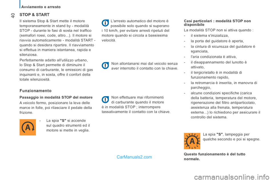 Peugeot Boxer 2014  Manuale del proprietario (in Italian)    Avviamento  e  arresto   
40 Il sistema Stop & Start mette il motore 
temporaneamente in stand by - modalità 
STOP - durante le fasi di sosta nel traffico 
(semafori rossi, code, altro...). Il mot