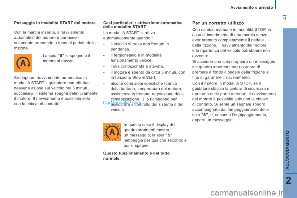 Peugeot Boxer 2014  Manuale del proprietario (in Italian)    Avviamento  e  arresto   
41
2
ALLAVVIAMENTO
  Passaggio in modalità START del motore    -   La  spia   "S"  si spegne e il motore si riavvia.  
 Se dopo un riavviamento automatico in 
modalità 