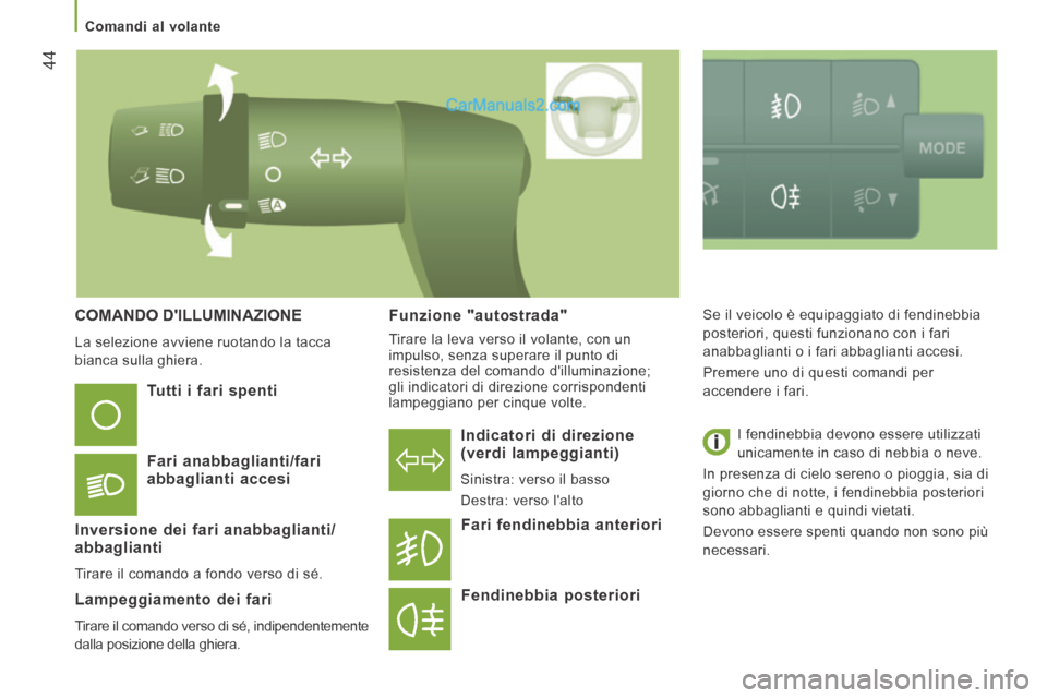 Peugeot Boxer 2014  Manuale del proprietario (in Italian) 44
   Comandi  al  volante   
 COMANDO  DILLUMINAZIONE 
 La selezione avviene ruotando la tacca 
bianca sulla ghiera.   
  Indicatori  di  direzione (verdi lampeggianti) 
 Sinistra: verso il basso 
 