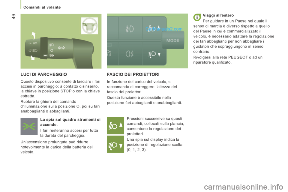 Peugeot Boxer 2014  Manuale del proprietario (in Italian) 46
   Comandi  al  volante   
 FASCIO DEI PROIETTORI 
 In funzione del carico del veicolo, si 
raccomanda di correggere laltezza del 
fascio dei proiettori. 
 Questa funzione è accessibile nella 
po