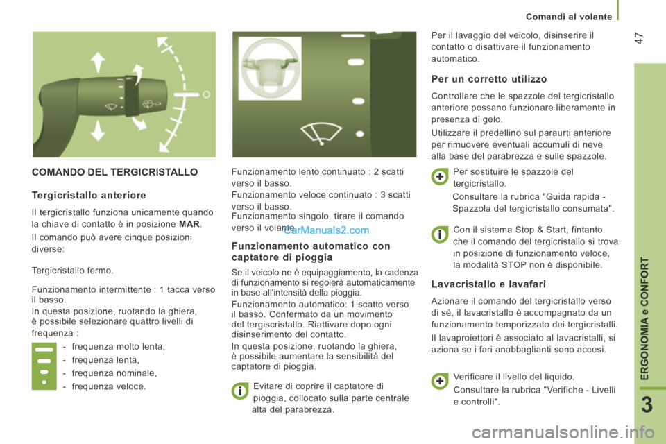 Peugeot Boxer 2014  Manuale del proprietario (in Italian) 47
3
ERGONOMIA 
e CONFORT
   Comandi  al  volante   
 COMANDO DEL TERGICRISTALLO  Funzionamento lento continuato : 2 scatti 
verso il basso.  Evitare di coprire il captatore di 
pioggia, collocato sul