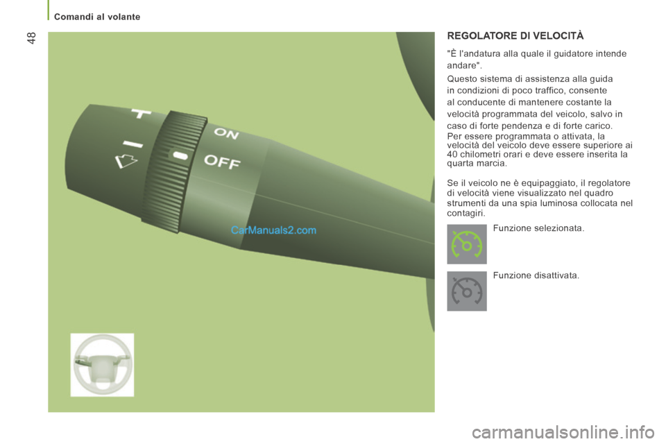 Peugeot Boxer 2014  Manuale del proprietario (in Italian) 48
   Comandi  al  volante   
 REGOLATORE DI VELOCITÀ 
  "È landatura alla quale il guidatore intende 
andare". 
 Questo sistema di assistenza alla guida 
in condizioni di poco traffico, consente 
