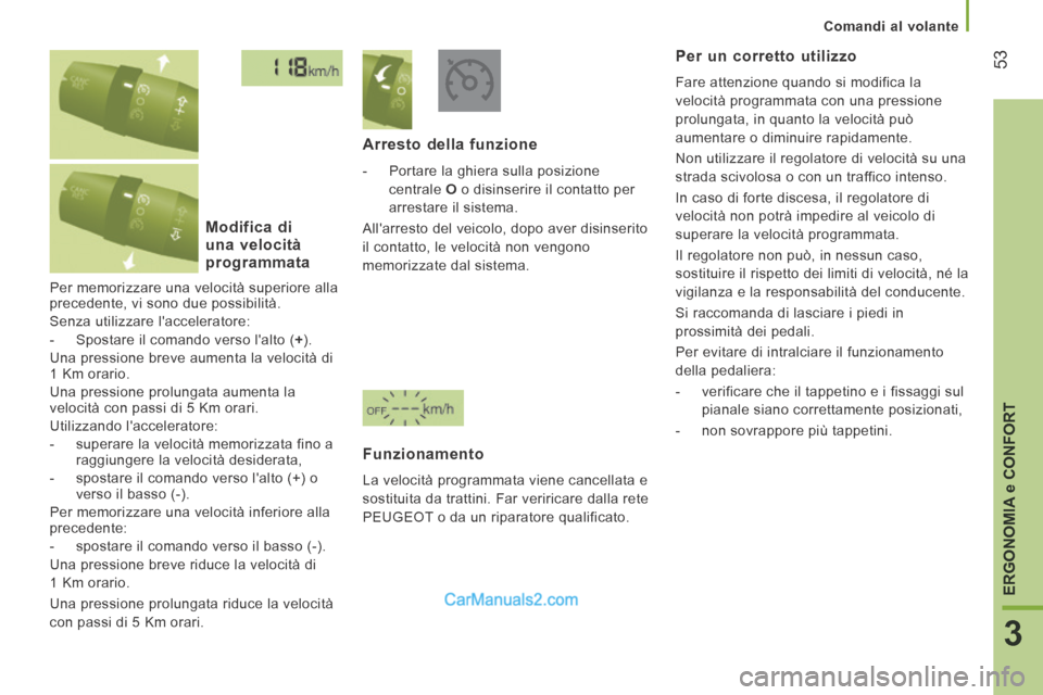 Peugeot Boxer 2014 Manuale del proprietario (in Italian) 53
3
ERGONOMIA
e CONFORT
Comandi al volante
Per memorizzare una velocità superiore alla
precedente, vi sono due possibilità.
Senza utilizzare lacceleratore:
- Spostare il comando Peugeot Boxer 2014 Manuale del proprietario (in Italian) 53
3
ERGONOMIA
e CONFORT
Comandi al volante
Per memorizzare una velocità superiore alla
precedente, vi sono due possibilità.
Senza utilizzare lacceleratore:
- Spostare il comando