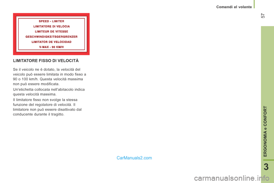Peugeot Boxer 2014 Manuale del proprietario (in Italian) 57
3
ERGONOMIA
e CONFORT
Comandi al volante
LIMITATORE FISSO DI VELOCITÀ
Se il veicolo ne è dotato, la velocità del
veicolo può essere limitata in modo fisso a
90 o 100 km/h. Questa Peugeot Boxer 2014 Manuale del proprietario (in Italian) 57
3
ERGONOMIA
e CONFORT
Comandi al volante
LIMITATORE FISSO DI VELOCITÀ
Se il veicolo ne è dotato, la velocità del
veicolo può essere limitata in modo fisso a
90 o 100 km/h. Questa