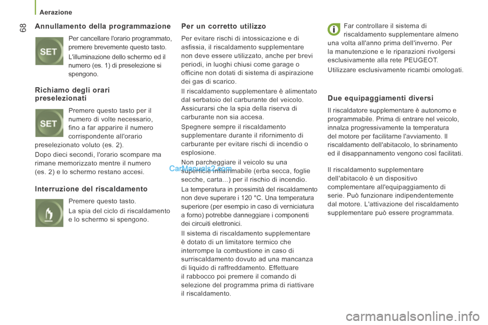 Peugeot Boxer 2014  Manuale del proprietario (in Italian)    Aerazione   
68  Annullamento  della  programmazione 
 Per cancellare lorario programmato, 
premere brevemente questo tasto.  Lilluminazione dello schermo ed il 
numero (es. 1) di preselezione si