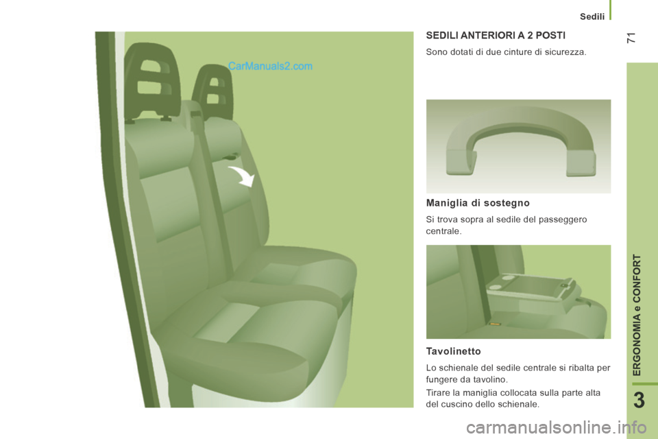 Peugeot Boxer 2014 Manuale del proprietario (in Italian) Sedili
71
3
ERGONOMIA
e CONFORT
SEDILI ANTERIORI A 2 POSTI
Sono dotati di due cinture di sicurezza.
Maniglia di sostegno
Si trova sopra al sedile del passeggero
centrale.
Tavolin Peugeot Boxer 2014 Manuale del proprietario (in Italian) Sedili
71
3
ERGONOMIA
e CONFORT
SEDILI ANTERIORI A 2 POSTI
Sono dotati di due cinture di sicurezza.
Maniglia di sostegno
Si trova sopra al sedile del passeggero
centrale.
Tavolin
