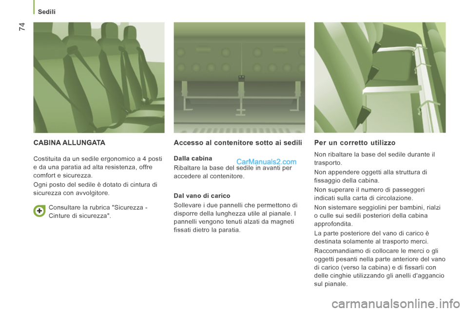 Peugeot Boxer 2014 Manuale del proprietario (in Italian) Sedili
74
CABINA ALLUNGATA Accesso al contenitore sotto ai sedili
Dalla cabina
Ribaltare la base del sedile in avanti per
accedere al contenitore.
Dal vano di carico
Sollevare Peugeot Boxer 2014 Manuale del proprietario (in Italian) Sedili
74
CABINA ALLUNGATA Accesso al contenitore sotto ai sedili
Dalla cabina
Ribaltare la base del sedile in avanti per
accedere al contenitore.
Dal vano di carico
Sollevare