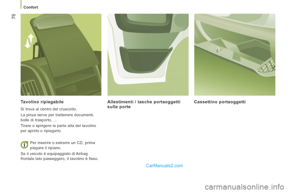 Peugeot Boxer 2014  Manuale del proprietario (in Italian)    Confort   
76
  Tavolino  ripiegabile 
 Si trova al centro del cruscotto. 
 La pinza serve per trattenere documenti, 
bolle di trasporto, ... 
 Tirare o spingere la parte alta del tavolino 
per apr