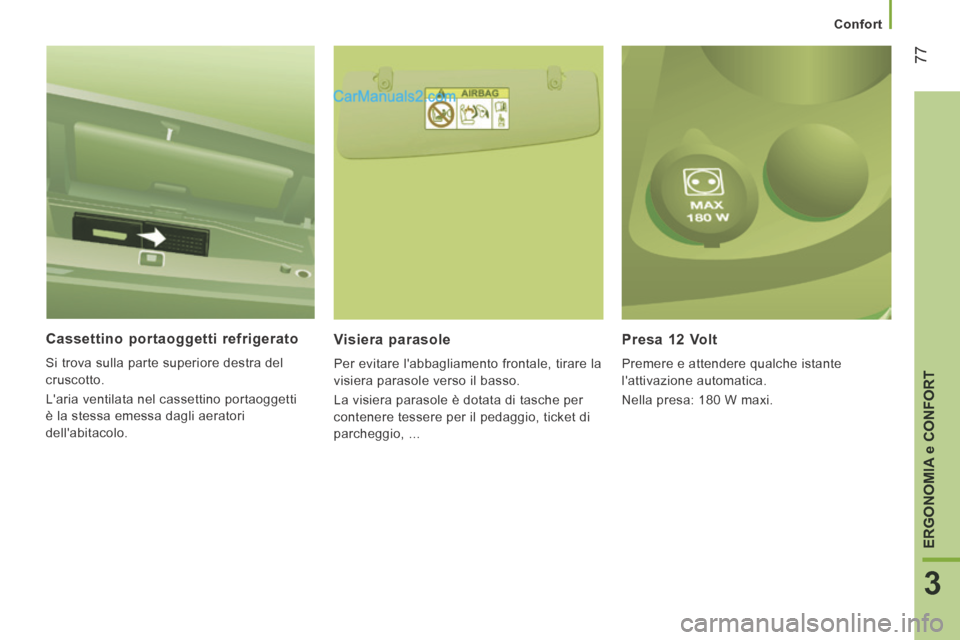 Peugeot Boxer 2014 Manuale del proprietario (in Italian) Confort
77
3
ERGONOMIA
e CONFORT
Cassettino portaoggetti refrigerato
Si trova sulla parte superiore destra del
cruscotto.
Laria ventilata nel cassettino portaoggetti
è la stessa eme Peugeot Boxer 2014 Manuale del proprietario (in Italian) Confort
77
3
ERGONOMIA
e CONFORT
Cassettino portaoggetti refrigerato
Si trova sulla parte superiore destra del
cruscotto.
Laria ventilata nel cassettino portaoggetti
è la stessa eme