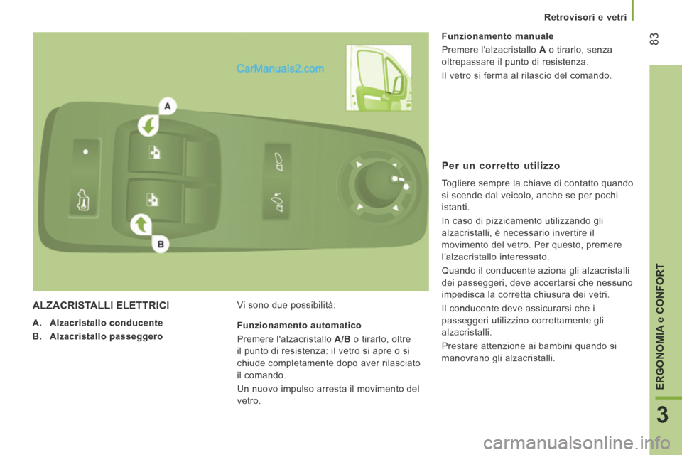 Peugeot Boxer 2014 Manuale del proprietario (in Italian) Retrovisori e vetri
83
3
ERGONOMIA
e CONFORT ALZACRISTALLI ELETTRICI
A. Alzacristallo conducente
B. Alzacristallo passeggero Vi sono due possibilità: Funzionamento ma Peugeot Boxer 2014 Manuale del proprietario (in Italian) Retrovisori e vetri
83
3
ERGONOMIA
e CONFORT ALZACRISTALLI ELETTRICI
A. Alzacristallo conducente
B. Alzacristallo passeggero Vi sono due possibilità: Funzionamento ma