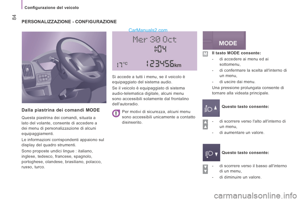 Peugeot Boxer 2014 Manuale del proprietario (in Italian) Configurazione del veicolo
84 PERSONALIZZAZIONE - CONFIGURAZIONE
Dalla piastrina dei comandi MODE
Questa piastrina dei comandi, situata a
lato del volante, consente di accedere a
dei m Peugeot Boxer 2014 Manuale del proprietario (in Italian) Configurazione del veicolo
84 PERSONALIZZAZIONE - CONFIGURAZIONE
Dalla piastrina dei comandi MODE
Questa piastrina dei comandi, situata a
lato del volante, consente di accedere a
dei m