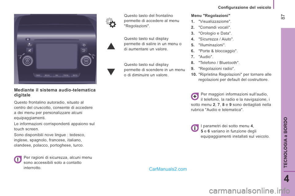 Peugeot Boxer 2014 Manuale del proprietario (in Italian) Configurazione del veicolo
87
4
TECNOLOGIA
a BORDO
Mediante il sistema audio-telematica digitale
Questo frontalino autoradio, situato al
centro del cruscotto, consente di accedere
a de Peugeot Boxer 2014 Manuale del proprietario (in Italian) Configurazione del veicolo
87
4
TECNOLOGIA
a BORDO
Mediante il sistema audio-telematica digitale
Questo frontalino autoradio, situato al
centro del cruscotto, consente di accedere
a de