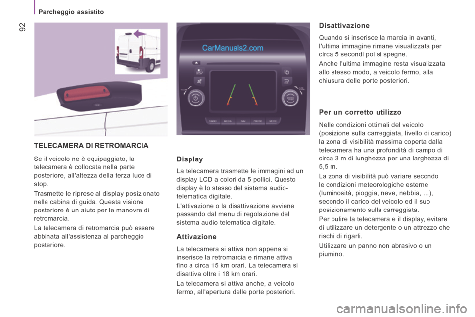 Peugeot Boxer 2014 Manuale del proprietario (in Italian) Parcheggio assistito
92
TELECAMERA DI RETROMARCIA
Se il veicolo ne è equipaggiato, la
telecamera è collocata nella parte
posteriore, allaltezza della terza luce di
stop.
Trasmette l Peugeot Boxer 2014 Manuale del proprietario (in Italian) Parcheggio assistito
92
TELECAMERA DI RETROMARCIA
Se il veicolo ne è equipaggiato, la
telecamera è collocata nella parte
posteriore, allaltezza della terza luce di
stop.
Trasmette l