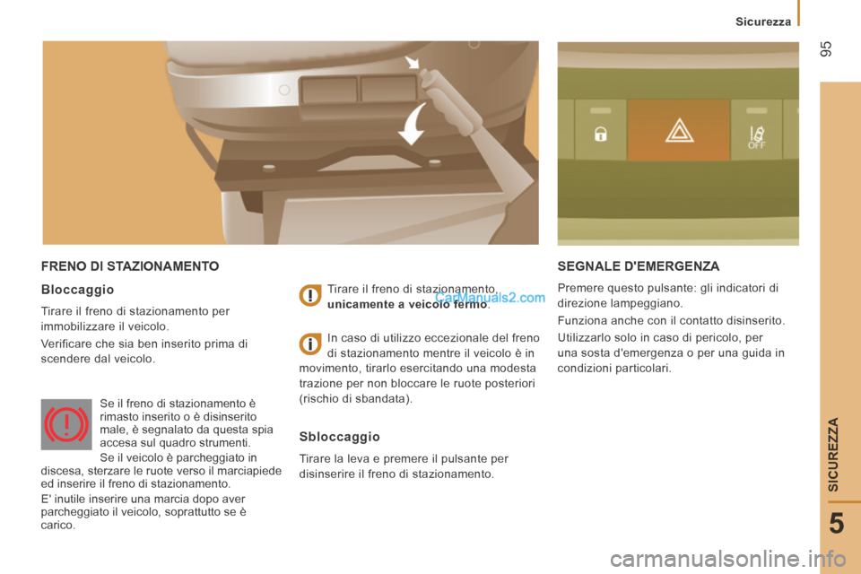 Peugeot Boxer 2014 Manuale del proprietario (in Italian) 95
5
Sicurezza
SICUREZZA
FRENO DI STAZIONAMENTO SEGNALE DEMERGENZA
Premere questo pulsante: gli indicatori di
direzione lampeggiano.
Funziona anche con il contatto disinserito.
Utili Peugeot Boxer 2014 Manuale del proprietario (in Italian) 95
5
Sicurezza
SICUREZZA
FRENO DI STAZIONAMENTO SEGNALE DEMERGENZA
Premere questo pulsante: gli indicatori di
direzione lampeggiano.
Funziona anche con il contatto disinserito.
Utili