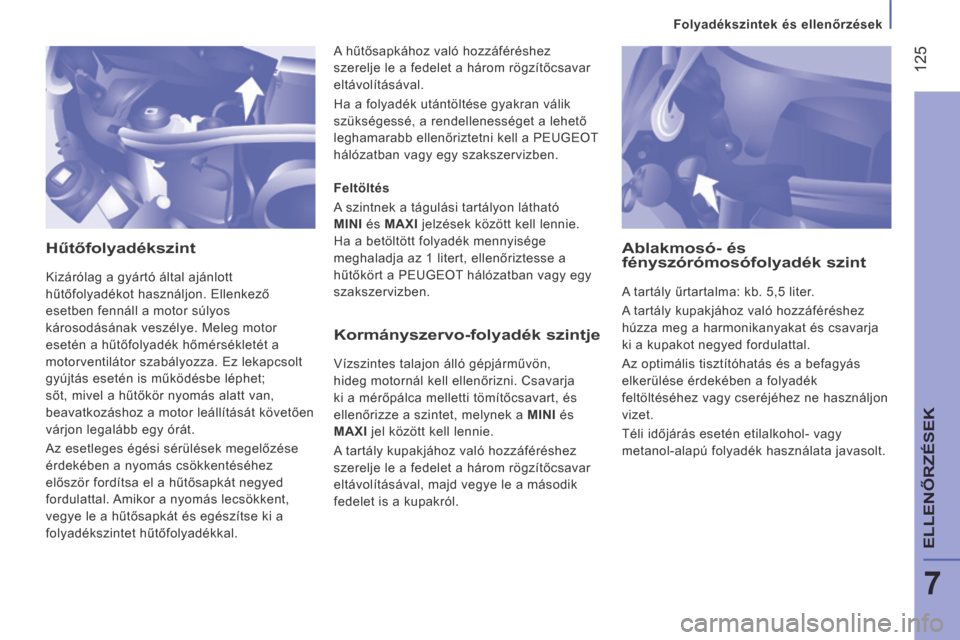 Peugeot Boxer 2014 Kezelési útmutató (in Hungarian) Folyadékszintek és ellenőrzések
125
7
ELLENŐRZÉSEK
Hűtőfolyadékszint
Kizárólag a gyártó által ajánlott
hűtőfolyadékot használjon. Ellenkező
esetben fennáll a motor s Peugeot Boxer 2014 Kezelési útmutató (in Hungarian) Folyadékszintek és ellenőrzések
125
7
ELLENŐRZÉSEK
Hűtőfolyadékszint
Kizárólag a gyártó által ajánlott
hűtőfolyadékot használjon. Ellenkező
esetben fennáll a motor s