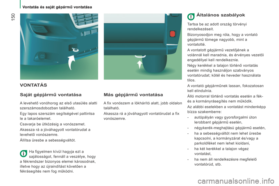 Peugeot Boxer 2014 Kezelési útmutató (in Hungarian) Vontatás és saját gépármű vontatása
150
VONTATÁS
Saját gépjármű vontatása
A levehető vonóhorog az első utasülés alatti
szerszámosdobozban található.
Egy lapos szer Peugeot Boxer 2014 Kezelési útmutató (in Hungarian) Vontatás és saját gépármű vontatása
150
VONTATÁS
Saját gépjármű vontatása
A levehető vonóhorog az első utasülés alatti
szerszámosdobozban található.
Egy lapos szer