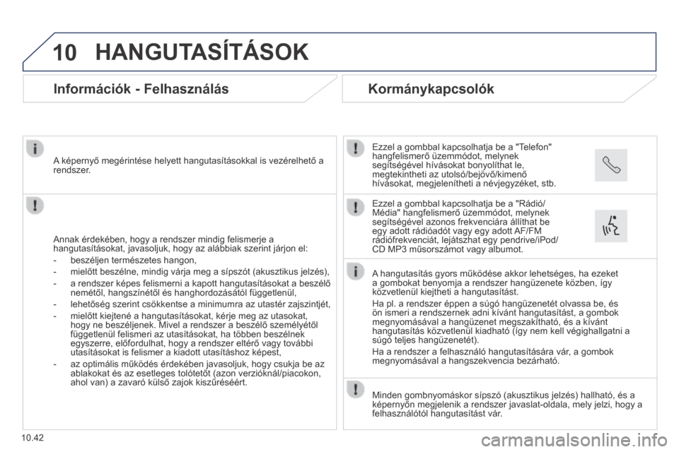 Peugeot Boxer 2014 Kezelési útmutató (in Hungarian) 10
10.42
HANGUTASÍTÁSOK
Információk - Felhasználás
Annak érdekében, hogy a rendszer mindig felismerje a hangutasításokat, javasoljuk, hogy az alábbiak szerint járjon el:
- Peugeot Boxer 2014 Kezelési útmutató (in Hungarian) 10
10.42
HANGUTASÍTÁSOK
Információk - Felhasználás
Annak érdekében, hogy a rendszer mindig felismerje a hangutasításokat, javasoljuk, hogy az alábbiak szerint járjon el:
-