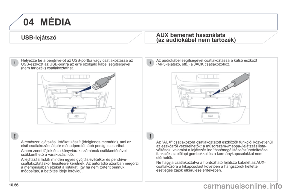 Peugeot Boxer 2014  Kezelési útmutató (in Hungarian) 04
10.56
 MÉDIA 
              U S B - l e j á t s z ó  
  Helyezze be a pendrive-ot az USB-portba vagy csatlakoztassa az USB-eszközt az USB-portra az erre szolgáló kábel segítségével (nem t
