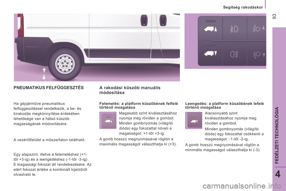Peugeot Boxer 2014 Kezelési útmutató (in Hungarian) Segítség rakodáskor
93
4
FEDÉLZETI TECHNOLÓGIA
PNEUMATIKUS FELFÜGGESZTÉS
Ha gépjárműve pneumatikus
felfüggesztéssel rendelkezik, a be- és
kirakodás megkönnyítése érdekéb Peugeot Boxer 2014 Kezelési útmutató (in Hungarian) Segítség rakodáskor
93
4
FEDÉLZETI TECHNOLÓGIA
PNEUMATIKUS FELFÜGGESZTÉS
Ha gépjárműve pneumatikus
felfüggesztéssel rendelkezik, a be- és
kirakodás megkönnyítése érdekéb