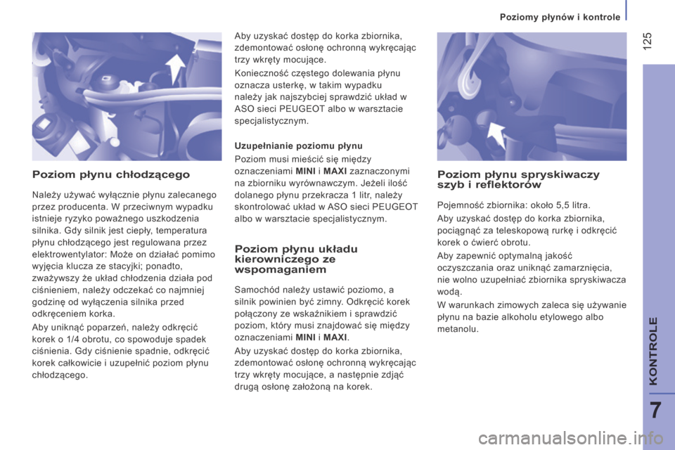 Peugeot Boxer 2014 Instrukcja Obsługi (in Polish) Poziomy płynów i kontrole
125
7
KONTROLE
Poziom płynu chłodzącego
Należy używać wyłącznie płynu zalecanego
przez producenta. W przeciwnym wypadku
istnieje ryzyko poważnego usz Peugeot Boxer 2014 Instrukcja Obsługi (in Polish) Poziomy płynów i kontrole
125
7
KONTROLE
Poziom płynu chłodzącego
Należy używać wyłącznie płynu zalecanego
przez producenta. W przeciwnym wypadku
istnieje ryzyko poważnego usz