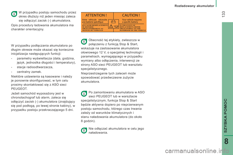 Peugeot Boxer 2014  Instrukcja Obsługi (in Polish)  133
SZYBKA POMOC
8
   Rozładowany akumulator   
      Obecność tej etykiety, zwłaszcza w 
połączeniu z funkcją Stop & Start, 
wskazuje na zastosowanie akumulatora 
ołowiowego 12 V, o specjaln