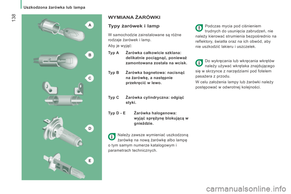 Peugeot Boxer 2014 Instrukcja Obsługi (in Polish) Uszkodzona żarówka lub lampa
138 Podczas mycia pod ciśnieniem
trudnych do usunięcia zabrudzeń, nie
należy kierować strumienia bezpośrednio na
reflektory, światła oraz na ich obwó Peugeot Boxer 2014 Instrukcja Obsługi (in Polish) Uszkodzona żarówka lub lampa
138 Podczas mycia pod ciśnieniem
trudnych do usunięcia zabrudzeń, nie
należy kierować strumienia bezpośrednio na
reflektory, światła oraz na ich obwó