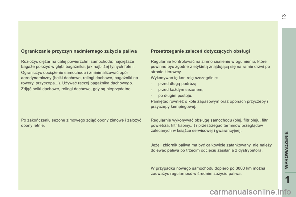 Peugeot Boxer 2014 Instrukcja Obsługi (in Polish) 13
1
WPROWADZENIE
Ograniczanie przyczyn nadmiernego zużycia paliwa
Rozłożyć ciężar na całej powierzchni samochodu; najcięższe
bagaże położyć w głębi bagażnika, jak najbliżej ty Peugeot Boxer 2014 Instrukcja Obsługi (in Polish) 13
1
WPROWADZENIE
Ograniczanie przyczyn nadmiernego zużycia paliwa
Rozłożyć ciężar na całej powierzchni samochodu; najcięższe
bagaże położyć w głębi bagażnika, jak najbliżej ty