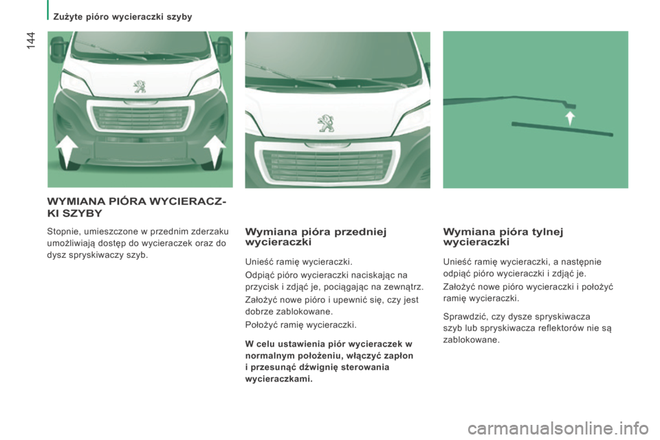 Peugeot Boxer 2014 Instrukcja Obsługi (in Polish) Zużyte pióro wycieraczki szyby
144
WYMIANA PIÓRA WYCIERACZ-
KI SZYBY
Stopnie, umieszczone w przednim zderzaku
umożliwiają dostęp do wycieraczek oraz do
dysz spryskiwaczy szyb. Wymi Peugeot Boxer 2014 Instrukcja Obsługi (in Polish) Zużyte pióro wycieraczki szyby
144
WYMIANA PIÓRA WYCIERACZ-
KI SZYBY
Stopnie, umieszczone w przednim zderzaku
umożliwiają dostęp do wycieraczek oraz do
dysz spryskiwaczy szyb. Wymi