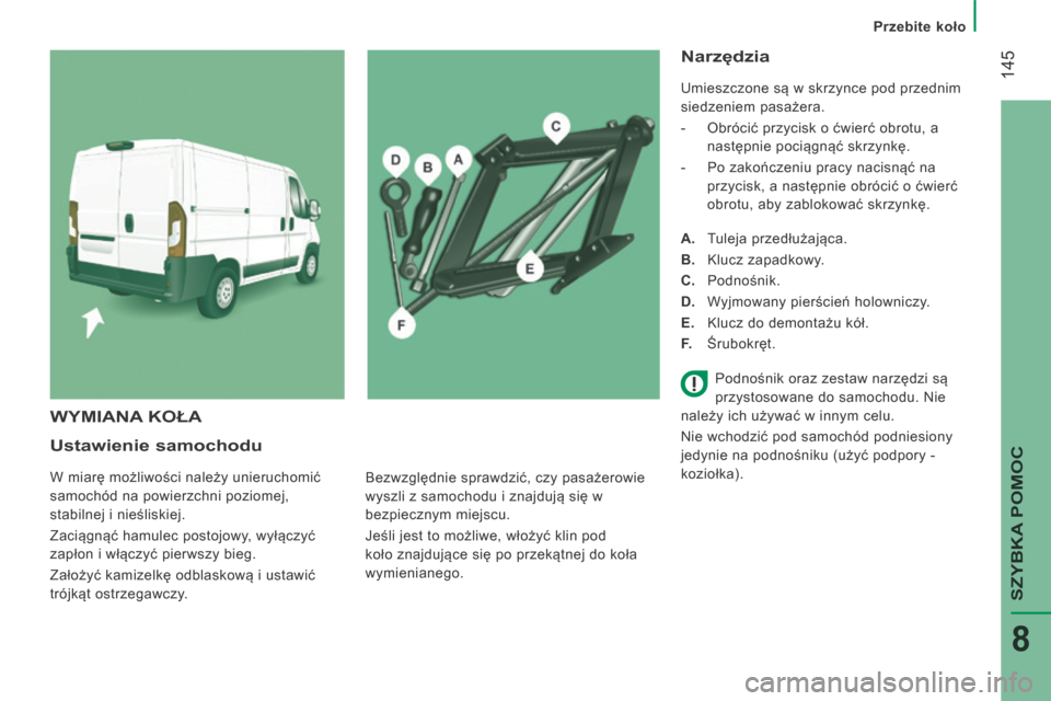 Peugeot Boxer 2014 Instrukcja Obsługi (in Polish) Przebite koło
145
SZYBKA POMOC
8
Ustawienie samochodu
W miarę możliwości należy unieruchomić
samochód na powierzchni poziomej,
stabilnej i nieśliskiej.
Zaciągnąć hamulec posto Peugeot Boxer 2014 Instrukcja Obsługi (in Polish) Przebite koło
145
SZYBKA POMOC
8
Ustawienie samochodu
W miarę możliwości należy unieruchomić
samochód na powierzchni poziomej,
stabilnej i nieśliskiej.
Zaciągnąć hamulec posto