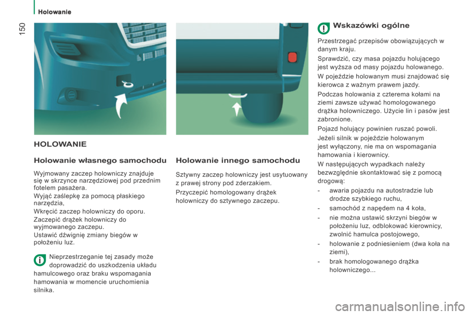 Peugeot Boxer 2014 Instrukcja Obsługi (in Polish) Holowanie
150
HOLOWANIE
Holowanie własnego samochodu
Wyjmowany zaczep holowniczy znajduje
się w skrzynce narzędziowej pod przednim
fotelem pasażera.
Wyjąć zaślepkę za pomocą Peugeot Boxer 2014 Instrukcja Obsługi (in Polish) Holowanie
150
HOLOWANIE
Holowanie własnego samochodu
Wyjmowany zaczep holowniczy znajduje
się w skrzynce narzędziowej pod przednim
fotelem pasażera.
Wyjąć zaślepkę za pomocą