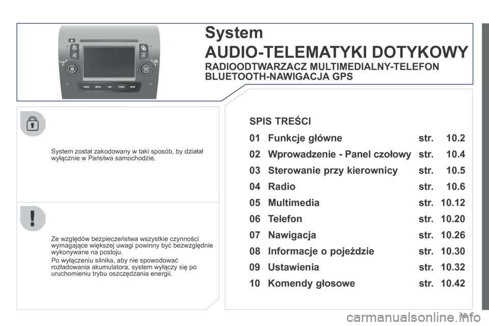 Peugeot Boxer 2014  Instrukcja Obsługi (in Polish) 10.1
  System został zakodowany w taki sposób, by działał wyłącznie w Państwa samochodzie.  
System 
AUDIO-TELEMATYKI DOTYKOWY 
  Ze względów bezpieczeństwa wszystkie czynności wymagające 