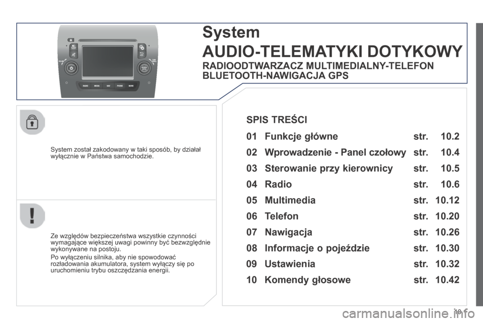 Peugeot Boxer 2014 Instrukcja Obsługi (in Polish) 10.1
System został zakodowany w taki sposób, by działał wyłącznie w Państwa samochodzie.
System
AUDIO-TELEMATYKI DOTYKOWY
Ze względów bezpieczeństwa wszystkie czynności wymagające Peugeot Boxer 2014 Instrukcja Obsługi (in Polish) 10.1
System został zakodowany w taki sposób, by działał wyłącznie w Państwa samochodzie.
System
AUDIO-TELEMATYKI DOTYKOWY
Ze względów bezpieczeństwa wszystkie czynności wymagające