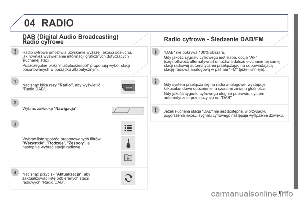 Peugeot Boxer 2014 Instrukcja Obsługi (in Polish) 04
10.11
RADIO
Gdy system przełącza się na radio analogowe, występuje kilkusekundowe opóźnienie, a czasami zmiana głośności.
Gdy jakość sygnału cyfrowego ulegnie poprawie, system aut Peugeot Boxer 2014 Instrukcja Obsługi (in Polish) 04
10.11
RADIO
Gdy system przełącza się na radio analogowe, występuje kilkusekundowe opóźnienie, a czasami zmiana głośności.
Gdy jakość sygnału cyfrowego ulegnie poprawie, system aut