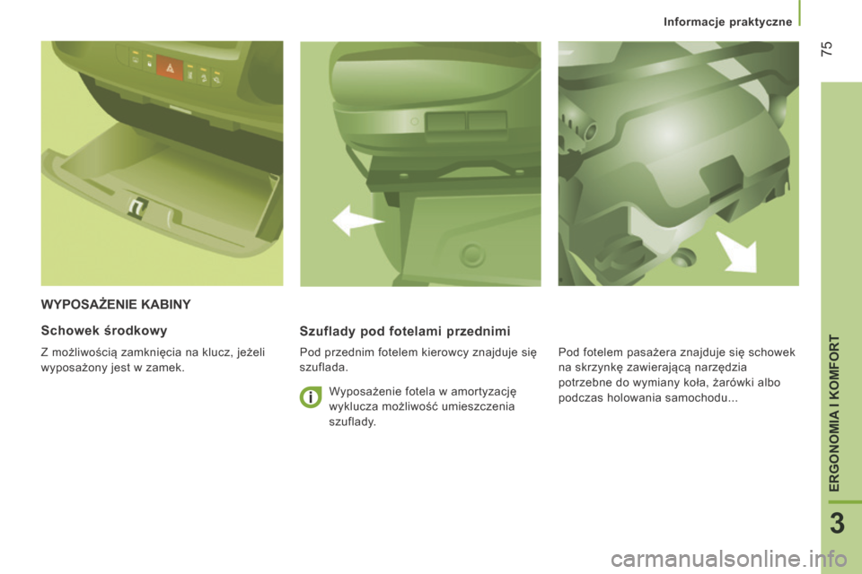 Peugeot Boxer 2014 Instrukcja Obsługi (in Polish) Informacje praktyczne
75
3
ERGONOMIA I KOMFORT
WYPOSAŻENIE KABINY
Szuflady pod fotelami przednimi
Pod przednim fotelem kierowcy znajduje się
szuflada.
Schowek środkowy
Z możliwo Peugeot Boxer 2014 Instrukcja Obsługi (in Polish) Informacje praktyczne
75
3
ERGONOMIA I KOMFORT
WYPOSAŻENIE KABINY
Szuflady pod fotelami przednimi
Pod przednim fotelem kierowcy znajduje się
szuflada.
Schowek środkowy
Z możliwo