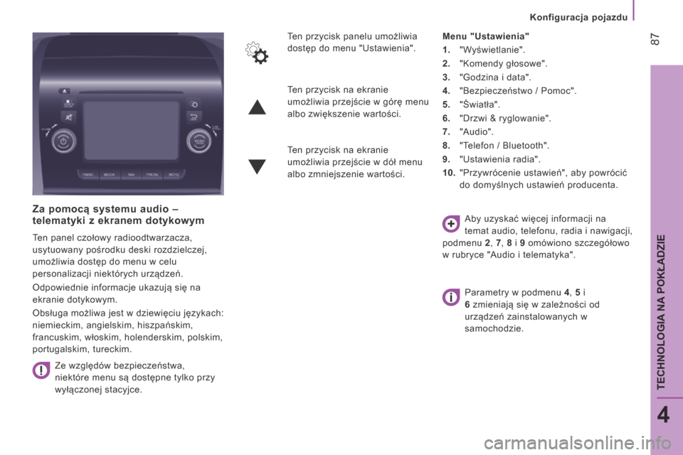 Peugeot Boxer 2014  Instrukcja Obsługi (in Polish)    Konfiguracja pojazdu   
 87
4
TECHNOLOGIA NA POKŁADZIE
  Za pomocą systemu audio – telematyki z ekranem dotykowym 
 Ten panel czołowy radioodtwarzacza, 
usytuowany pośrodku deski rozdzielczej