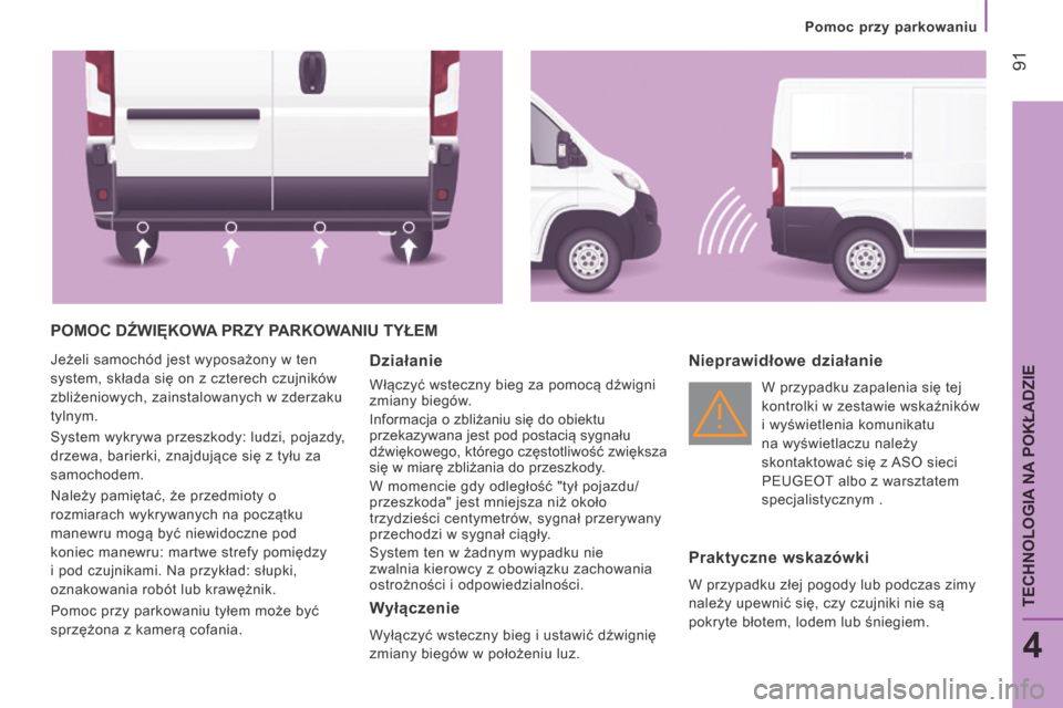 Peugeot Boxer 2014 Instrukcja Obsługi (in Polish) Pomoc przy parkowaniu
91
4
TECHNOLOGIA NA POKŁADZIE
POMOC DŹWIĘKOWA PRZY PARKOWANIU TYŁEM
Jeżeli samochód jest wyposażony w ten
system, składa się on z czterech czujników
zbliże Peugeot Boxer 2014 Instrukcja Obsługi (in Polish) Pomoc przy parkowaniu
91
4
TECHNOLOGIA NA POKŁADZIE
POMOC DŹWIĘKOWA PRZY PARKOWANIU TYŁEM
Jeżeli samochód jest wyposażony w ten
system, składa się on z czterech czujników
zbliże