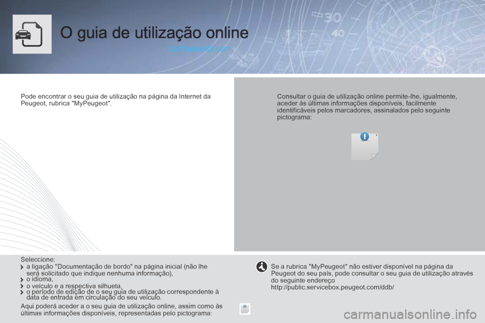 Peugeot Boxer 2014 Manual do proprietário (in Portuguese) O guia de utilização online
Pode encontrar o seu guia de utilização na página da Internet da Peugeot, rubrica "MyPeugeot". Consultar o guia de utilização online permite-lhe, igualme Peugeot Boxer 2014 Manual do proprietário (in Portuguese) O guia de utilização online
Pode encontrar o seu guia de utilização na página da Internet da Peugeot, rubrica "MyPeugeot". Consultar o guia de utilização online permite-lhe, igualme