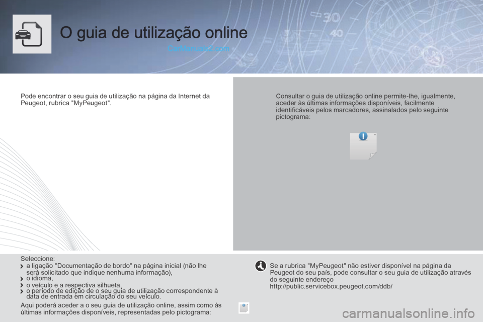 Peugeot Boxer 2014  Manual do proprietário (in Portuguese)  O guia de utilização online  
  Pode encontrar o seu guia de utilização na página da Internet da Peugeot,  rubrica  "MyPeugeot".      Consultar o guia de utilização online permite-lhe, igualme