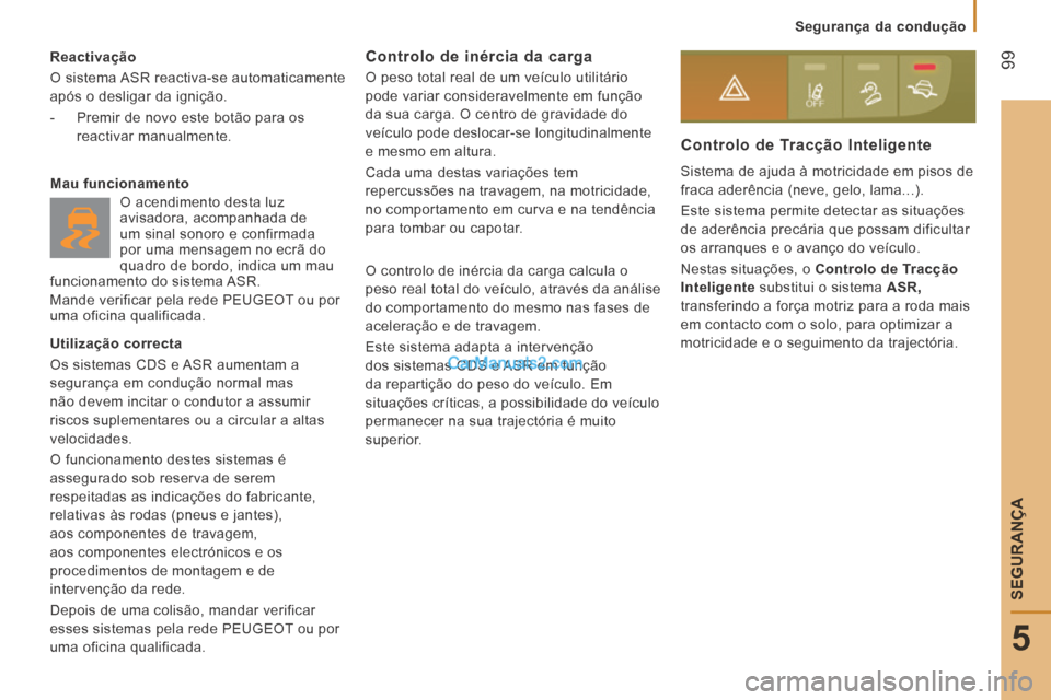 Peugeot Boxer 2014 Manual do proprietário (in Portuguese) 99
5
Segurança da condução
SEGURANÇA
Reactivação
O sistema ASR reactiva-se automaticamente
após o desligar da ignição.
- Premir de novo este botão para os reactivar manu Peugeot Boxer 2014 Manual do proprietário (in Portuguese) 99
5
Segurança da condução
SEGURANÇA
Reactivação
O sistema ASR reactiva-se automaticamente
após o desligar da ignição.
- Premir de novo este botão para os reactivar manu