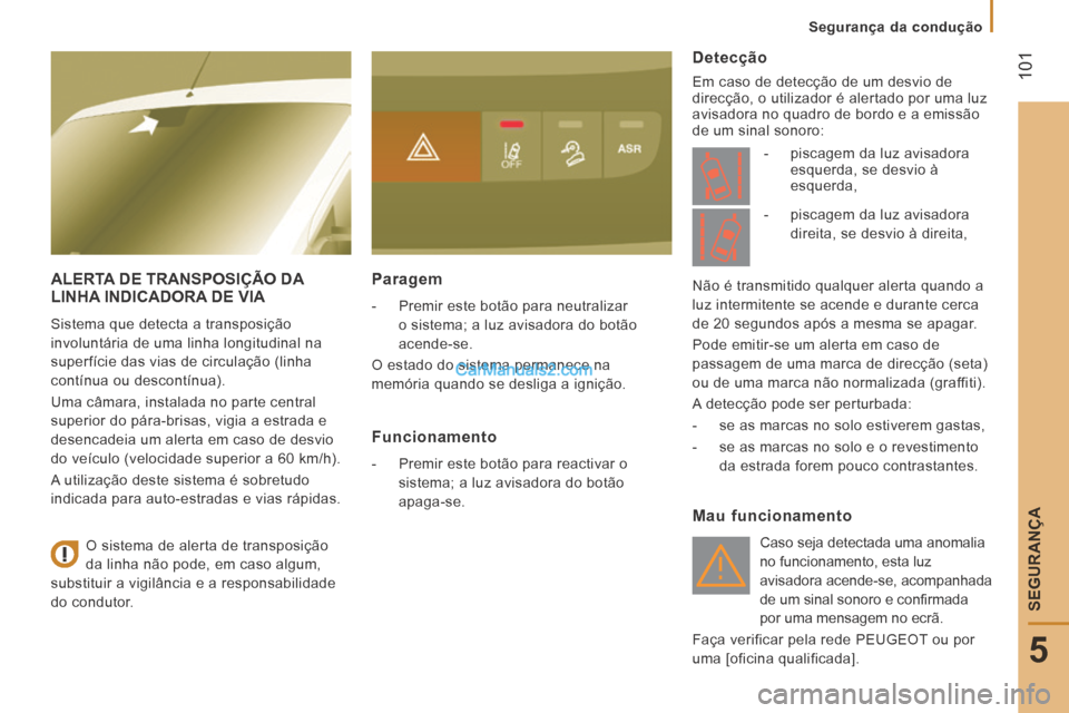 Peugeot Boxer 2014 Manual do proprietário (in Portuguese) 101
5
Segurança da condução
SEGURANÇA
ALERTA DE TRANSPOSIÇÃO DA LINHA INDICADORA DE VIA
Sistema que detecta a transposição
involuntária de uma linha longitudinal na
super Peugeot Boxer 2014 Manual do proprietário (in Portuguese) 101
5
Segurança da condução
SEGURANÇA
ALERTA DE TRANSPOSIÇÃO DA LINHA INDICADORA DE VIA
Sistema que detecta a transposição
involuntária de uma linha longitudinal na
super