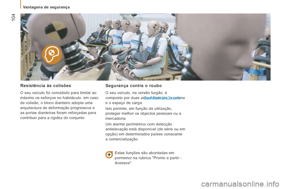 Peugeot Boxer 2014 Manual do proprietário (in Portuguese) 104
Vantagens de segurança
Resistência às colisões
O seu veículo foi concebido para limitar ao
máximo os esforços no habitáculo: em caso
de colisão, o bloco dianteiro adopta Peugeot Boxer 2014 Manual do proprietário (in Portuguese) 104
Vantagens de segurança
Resistência às colisões
O seu veículo foi concebido para limitar ao
máximo os esforços no habitáculo: em caso
de colisão, o bloco dianteiro adopta
