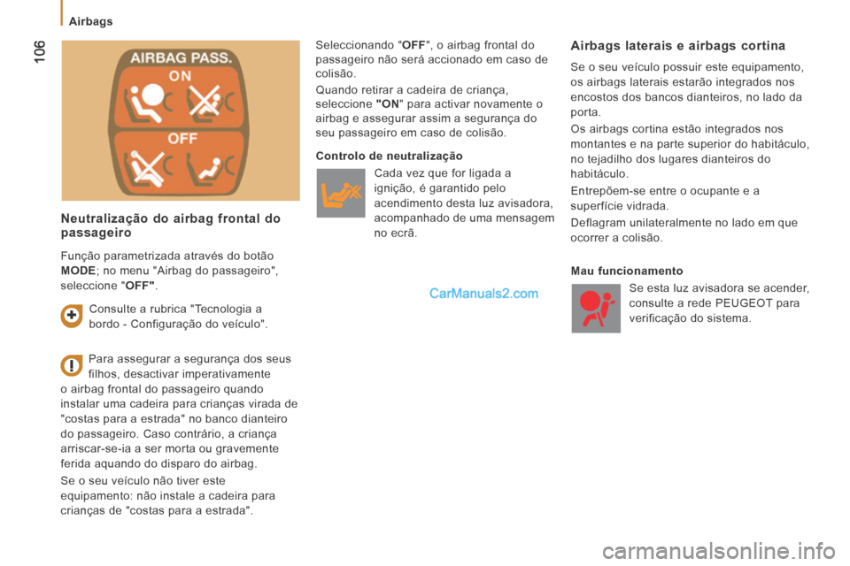 Peugeot Boxer 2014  Manual do proprietário (in Portuguese)  106
   Airbags   
  Neutralização do airbag frontal do passageiro 
 Seleccionando  " OFF ", o airbag frontal do 
passageiro não será accionado em caso de 
colisão. 
 Quando retirar a cadeira de 