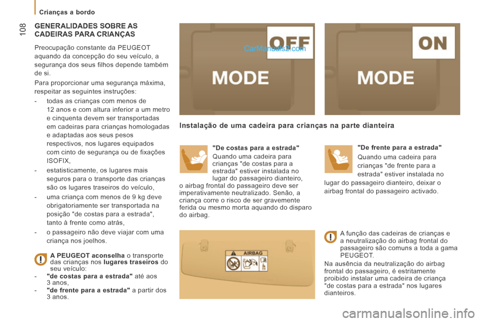 Peugeot Boxer 2014 Manual do proprietário (in Portuguese) 108
Crianças a bordo
GENERALIDADES SOBRE AS CADEIRAS PARA CRIANÇAS
Preocupação constante da PEUGEOT
aquando da concepção do seu veículo, a
segurança dos seus filhos depende ta Peugeot Boxer 2014 Manual do proprietário (in Portuguese) 108
Crianças a bordo
GENERALIDADES SOBRE AS CADEIRAS PARA CRIANÇAS
Preocupação constante da PEUGEOT
aquando da concepção do seu veículo, a
segurança dos seus filhos depende ta