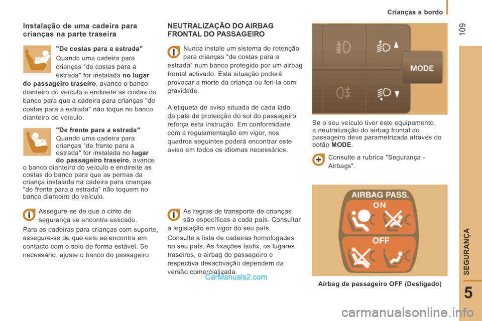 Peugeot Boxer 2014  Manual do proprietário (in Portuguese)  109
5
SEGURANÇA
   Crianças  a  bordo   
 NEUTRALIZAÇÃO  DO  AIRBAG FRONTAL DO PASSAGEIRO  
  As regras de transporte de crianças 
são específicas a cada país. Consultar 
a legislação em vi