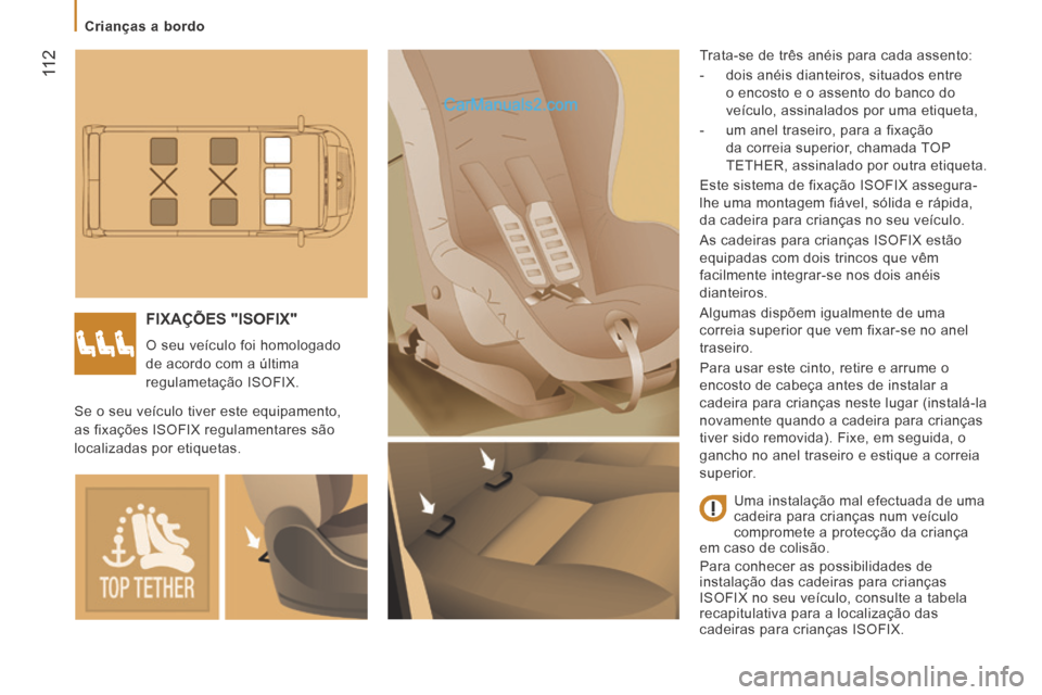 Peugeot Boxer 2014  Manual do proprietário (in Portuguese)  11 2
   Crianças  a  bordo   
 FIXAÇÕES  "ISOFIX" 
 O seu veículo foi homologado 
de acordo com a última 
regulametação ISOFIX.  Trata-se de três anéis para cada assento: 
   -   dois  anéi