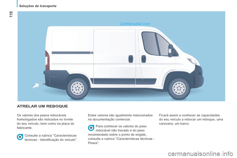 Peugeot Boxer 2014  Manual do proprietário (in Portuguese)  11 6
   Soluções  de  transporte   
 ATRELAR UM REBOQUE 
 Os valores dos pesos rebocáveis 
homologados são indicados no livrete 
do seu veículo, bem como na placa do 
fabricante.  Estes valores 
