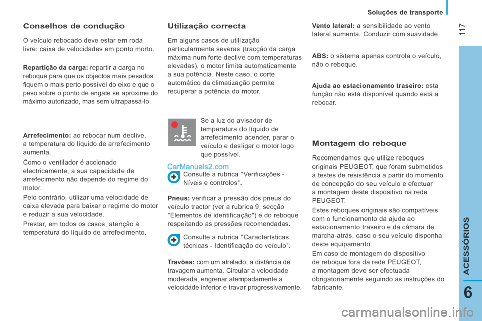 Peugeot Boxer 2014  Manual do proprietário (in Portuguese)  11 7
6
ACESSÓRIOS
   Soluções  de  transporte   
  Repartição da carga:  repartir a carga no 
reboque para que os objectos mais pesados 
ﬁ quem o mais perto possível do eixo e que o 
peso sob