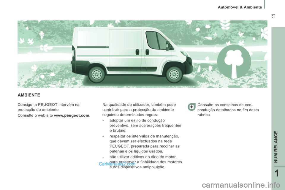 Peugeot Boxer 2014  Manual do proprietário (in Portuguese) 1
NUM RELANCE
 11
   Automóvel  &  Ambiente   
 AMBIENTE 
  Consigo, a PEUGEOT intervém na 
protecção do ambiente. 
 Consulte o web site www.peugeot.com.  Na qualidade de utilizador, também pode 