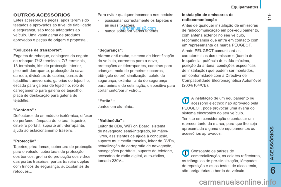 Peugeot Boxer 2014 Manual do proprietário (in Portuguese) Equipamentos
11 9
6
ACESSÓRIOS
OUTROS ACESSÓRIOS
Estes acessórios e peças, após terem sido
testados e aprovados ao nível de fiabilidade
e segurança, são todos adaptados ao
veícu Peugeot Boxer 2014 Manual do proprietário (in Portuguese) Equipamentos
11 9
6
ACESSÓRIOS
OUTROS ACESSÓRIOS
Estes acessórios e peças, após terem sido
testados e aprovados ao nível de fiabilidade
e segurança, são todos adaptados ao
veícu