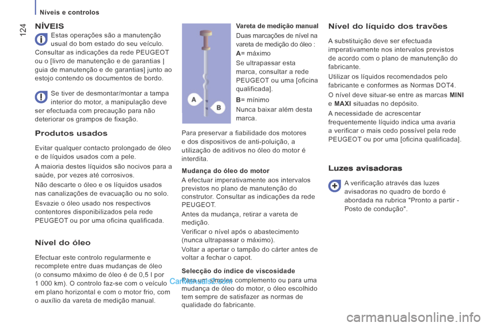 Peugeot Boxer 2014 Manual do proprietário (in Portuguese) Níveis e controlos
124
Produtos usados
Evitar qualquer contacto prolongado de óleo
e de líquidos usados com a pele.
A maioria destes líquidos são nocivos para a
saúde, po Peugeot Boxer 2014 Manual do proprietário (in Portuguese) Níveis e controlos
124
Produtos usados
Evitar qualquer contacto prolongado de óleo
e de líquidos usados com a pele.
A maioria destes líquidos são nocivos para a
saúde, po